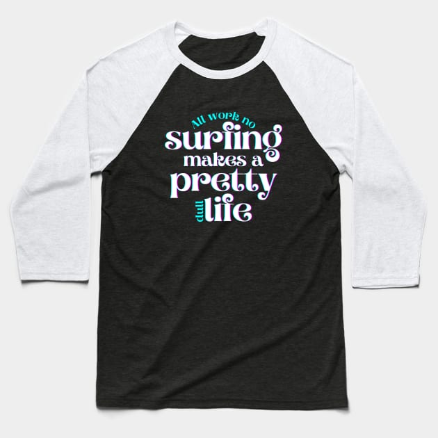 All Work No Surfing Makes a Pretty Dull Life Baseball T-Shirt by hudoshians and rixxi